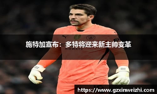 施特加宣布：多特将迎来新主帅变革