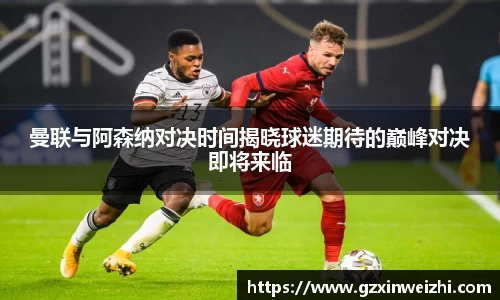 曼联与阿森纳对决时间揭晓球迷期待的巅峰对决即将来临
