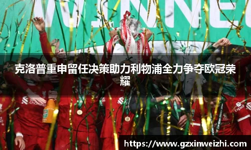 克洛普重申留任决策助力利物浦全力争夺欧冠荣耀