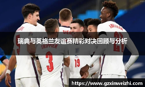 瑞典与英格兰友谊赛精彩对决回顾与分析