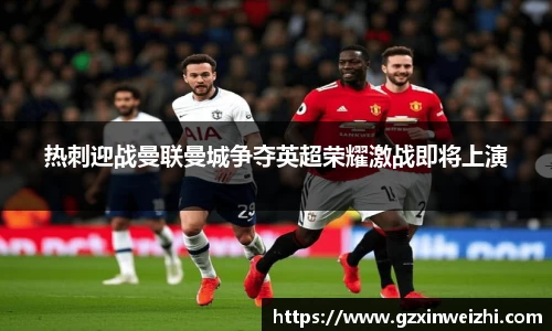 热刺迎战曼联曼城争夺英超荣耀激战即将上演