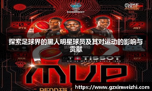 探索足球界的黑人明星球员及其对运动的影响与贡献