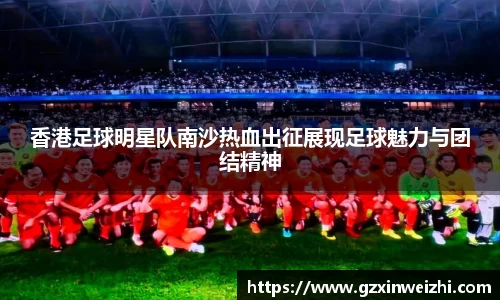 香港足球明星队南沙热血出征展现足球魅力与团结精神