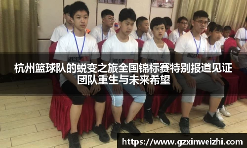 杭州篮球队的蜕变之旅全国锦标赛特别报道见证团队重生与未来希望